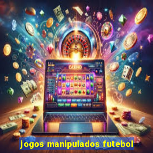 jogos manipulados futebol